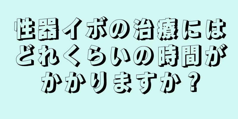 性器イボの治療にはどれくらいの時間がかかりますか？