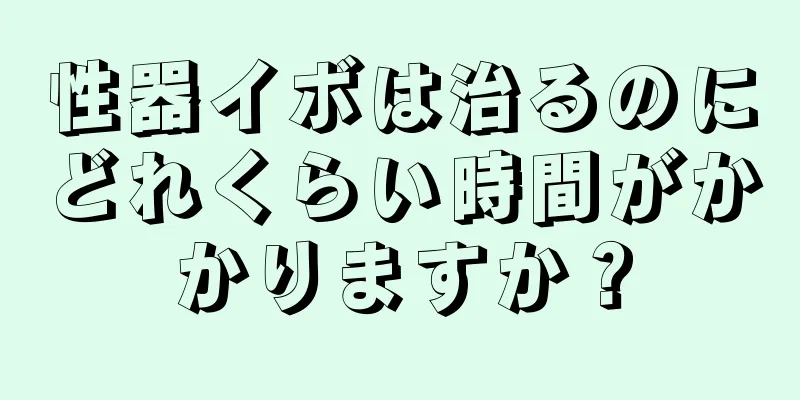 性器イボは治るのにどれくらい時間がかかりますか？