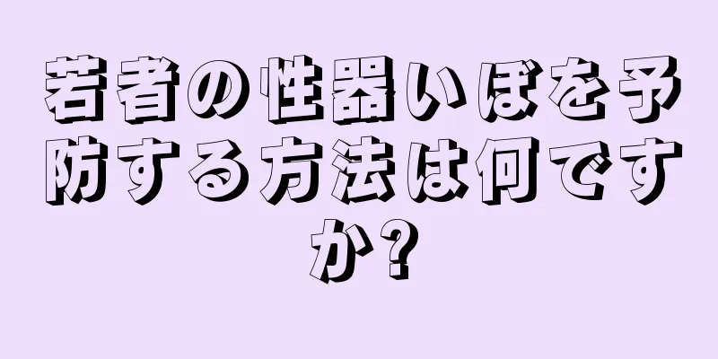 若者の性器いぼを予防する方法は何ですか?