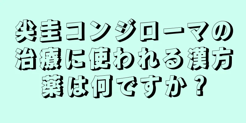 尖圭コンジローマの治療に使われる漢方薬は何ですか？