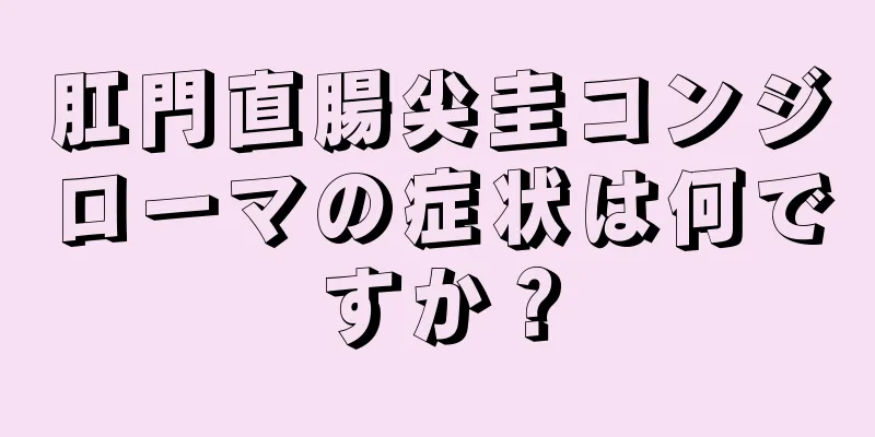 肛門直腸尖圭コンジローマの症状は何ですか？