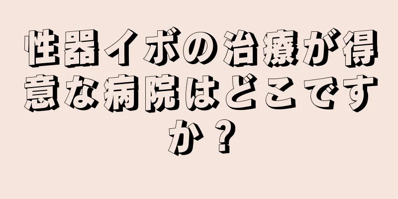 性器イボの治療が得意な病院はどこですか？