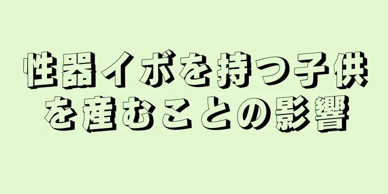 性器イボを持つ子供を産むことの影響