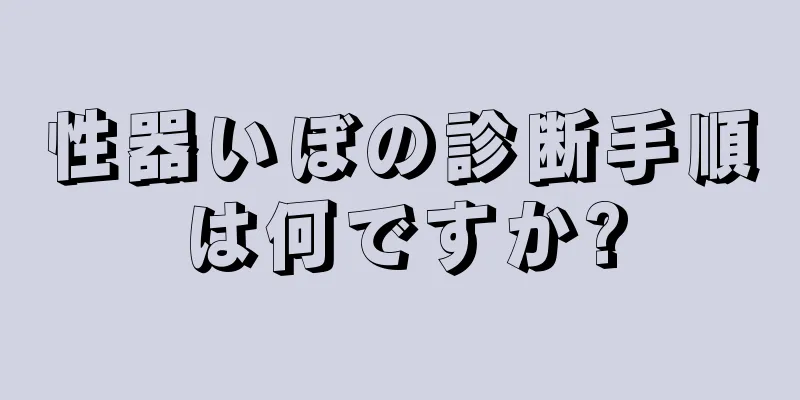 性器いぼの診断手順は何ですか?