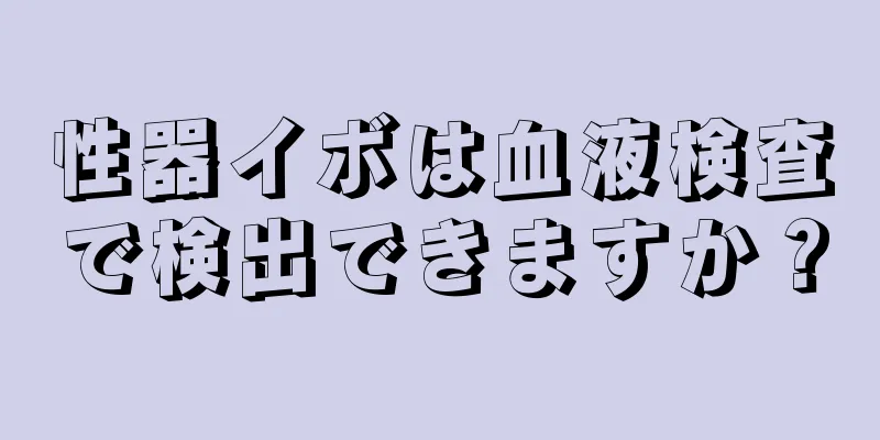 性器イボは血液検査で検出できますか？