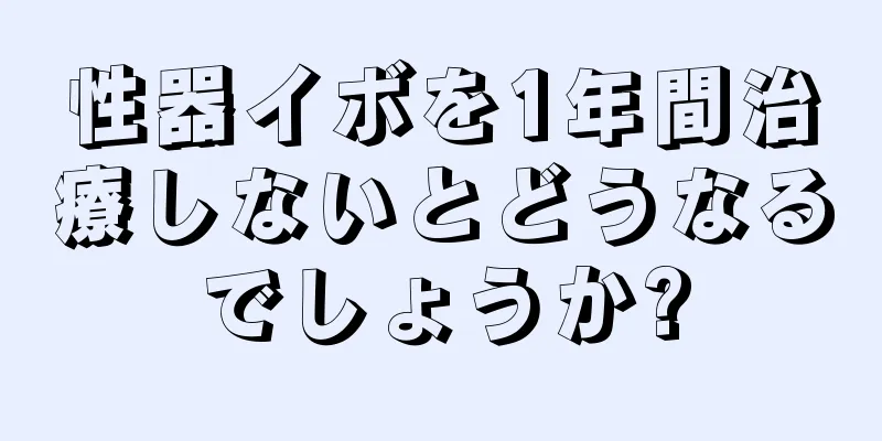 性器イボを1年間治療しないとどうなるでしょうか?