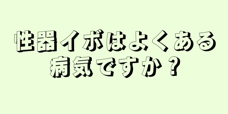 性器イボはよくある病気ですか？