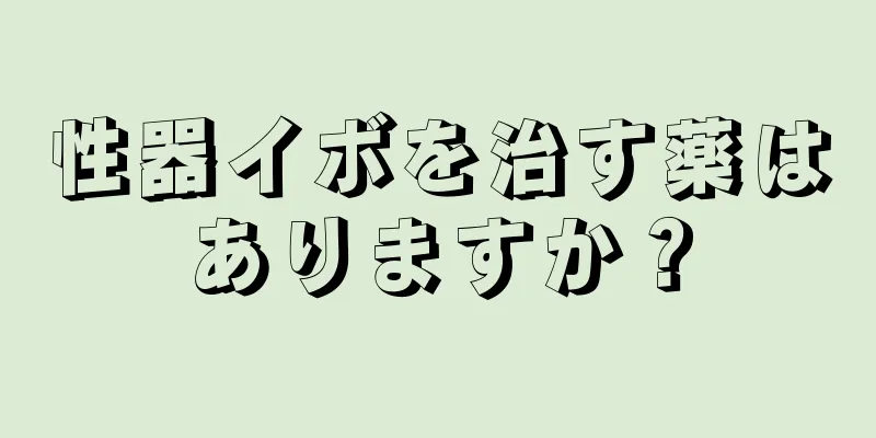 性器イボを治す薬はありますか？