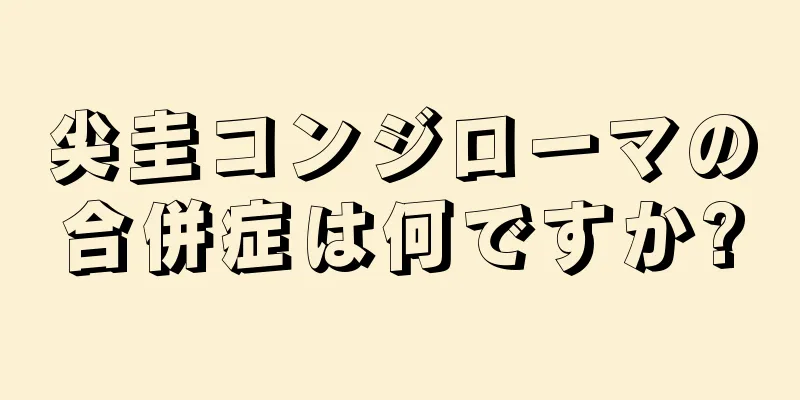 尖圭コンジローマの合併症は何ですか?