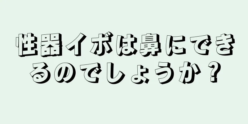 性器イボは鼻にできるのでしょうか？