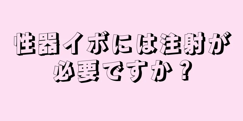 性器イボには注射が必要ですか？