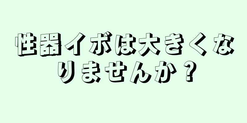 性器イボは大きくなりませんか？