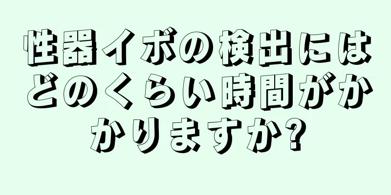 性器イボの検出にはどのくらい時間がかかりますか?