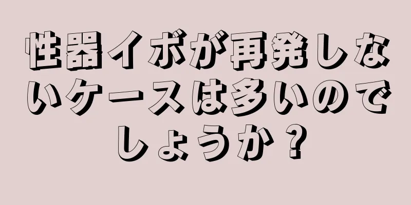 性器イボが再発しないケースは多いのでしょうか？