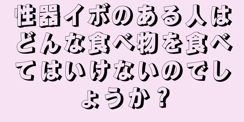 性器イボのある人はどんな食べ物を食べてはいけないのでしょうか？