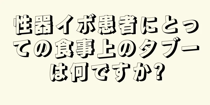 性器イボ患者にとっての食事上のタブーは何ですか?