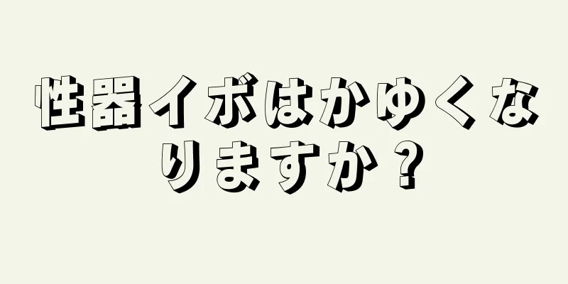 性器イボはかゆくなりますか？