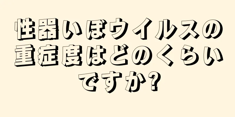 性器いぼウイルスの重症度はどのくらいですか?
