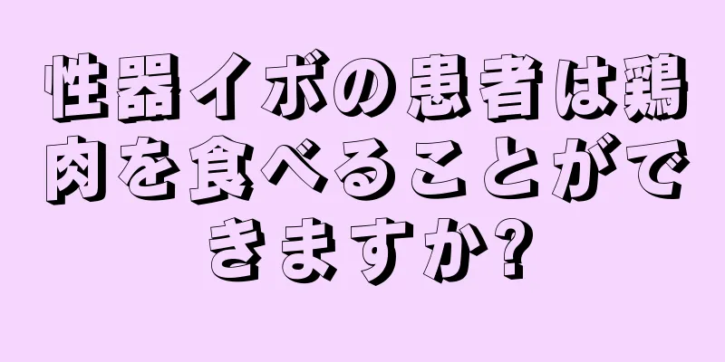 性器イボの患者は鶏肉を食べることができますか?