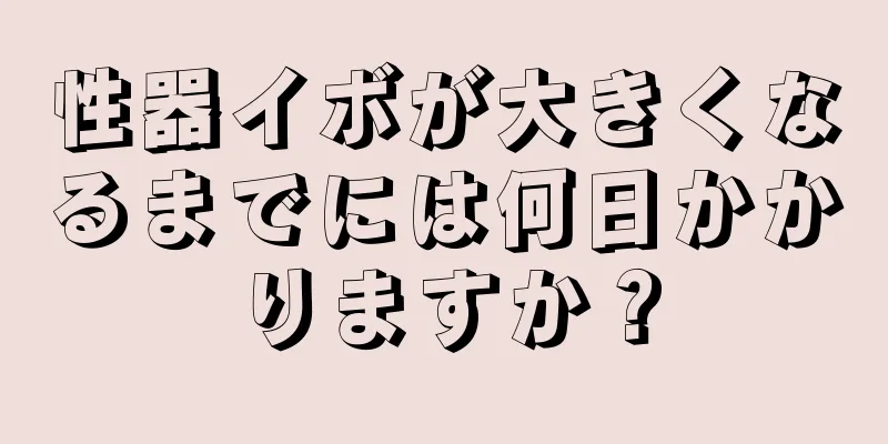性器イボが大きくなるまでには何日かかりますか？