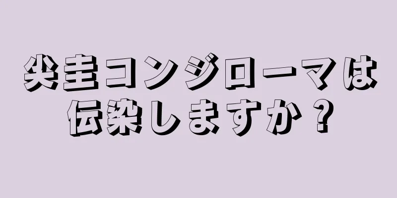 尖圭コンジローマは伝染しますか？