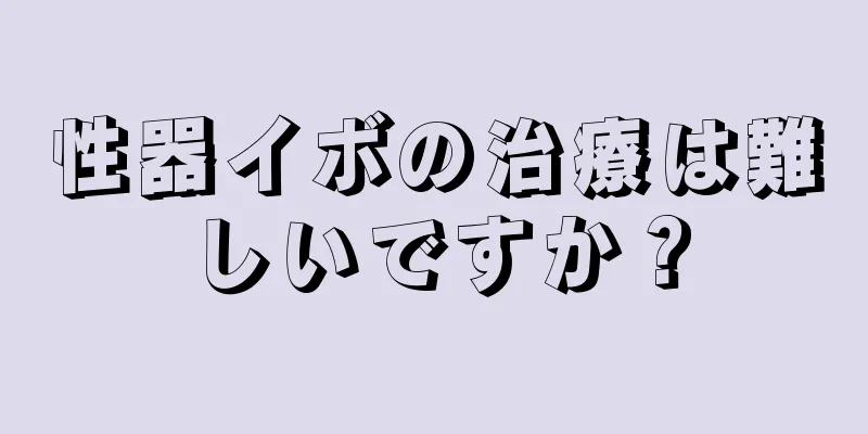 性器イボの治療は難しいですか？