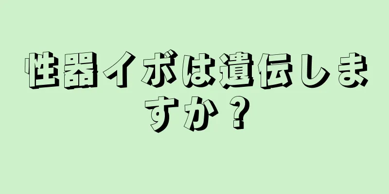 性器イボは遺伝しますか？