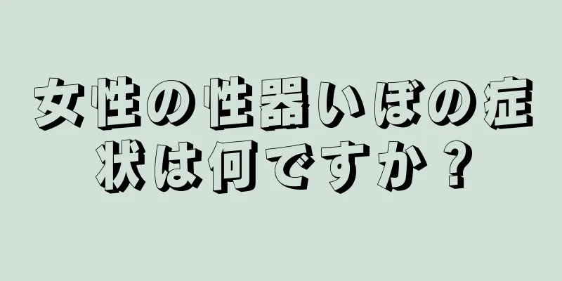 女性の性器いぼの症状は何ですか？