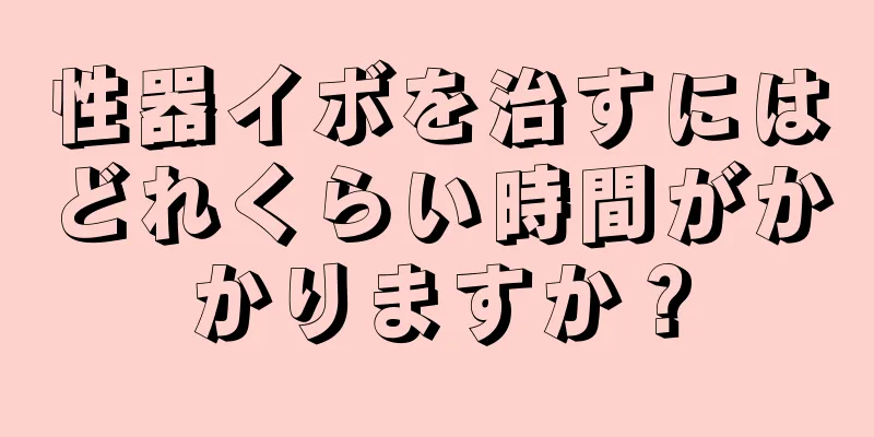 性器イボを治すにはどれくらい時間がかかりますか？
