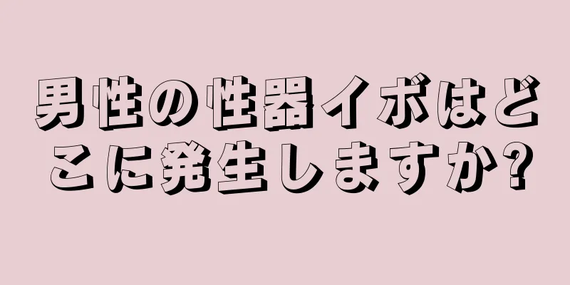 男性の性器イボはどこに発生しますか?
