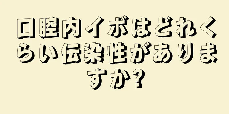 口腔内イボはどれくらい伝染性がありますか?