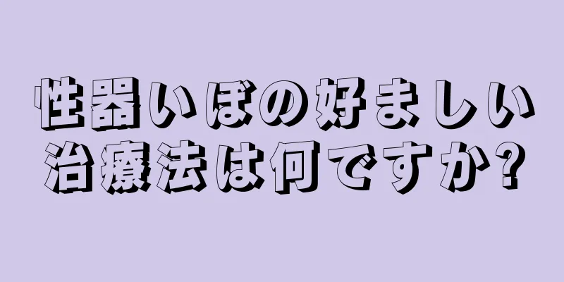 性器いぼの好ましい治療法は何ですか?