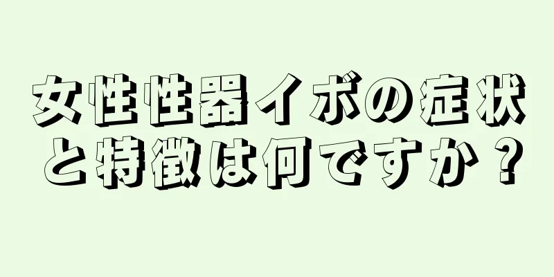 女性性器イボの症状と特徴は何ですか？