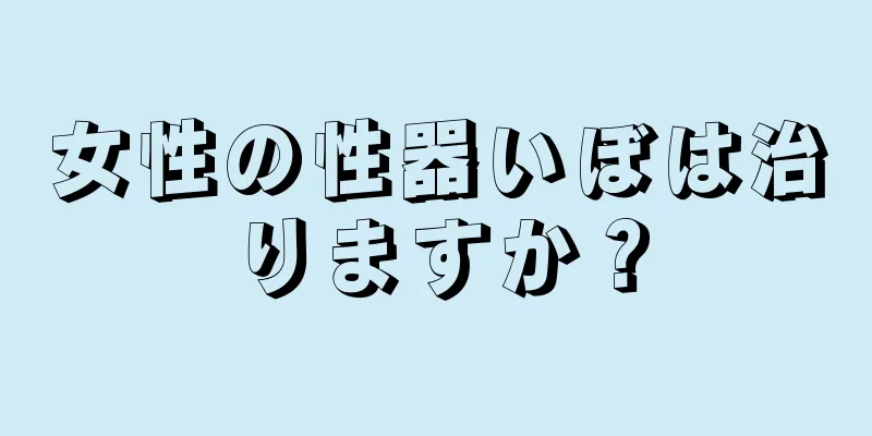 女性の性器いぼは治りますか？
