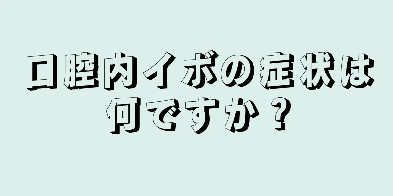 口腔内イボの症状は何ですか？