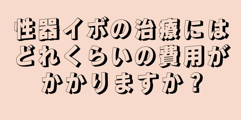 性器イボの治療にはどれくらいの費用がかかりますか？