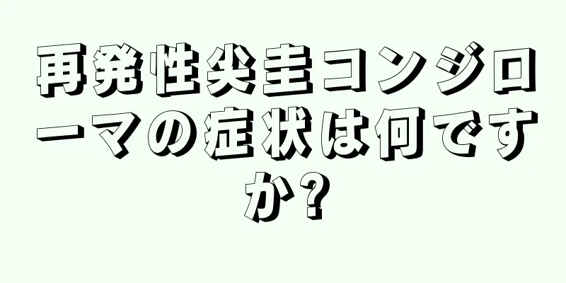 再発性尖圭コンジローマの症状は何ですか?