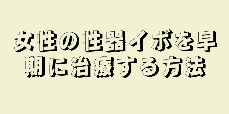 女性の性器イボを早期に治療する方法