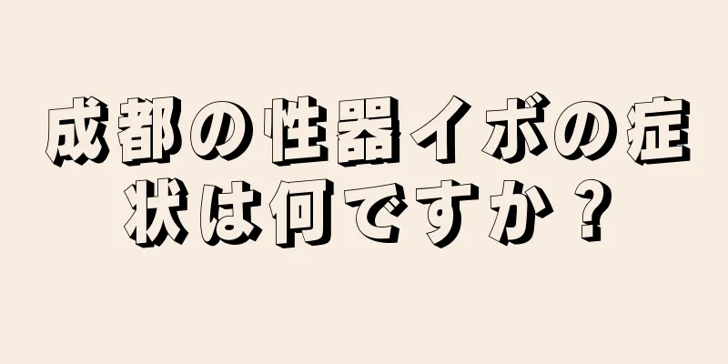 成都の性器イボの症状は何ですか？