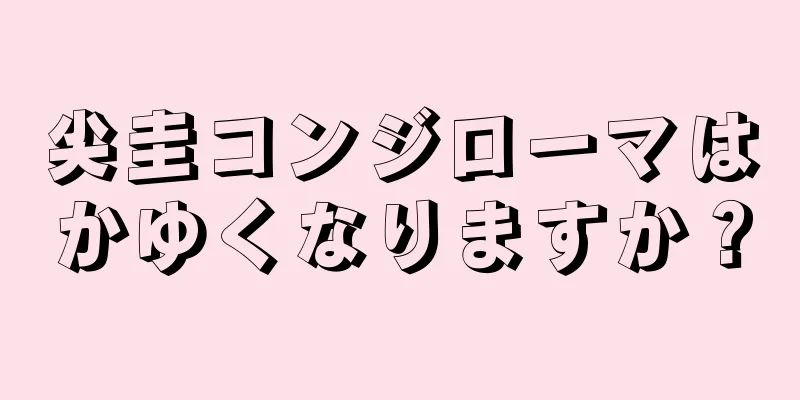 尖圭コンジローマはかゆくなりますか？