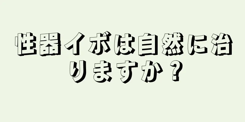 性器イボは自然に治りますか？
