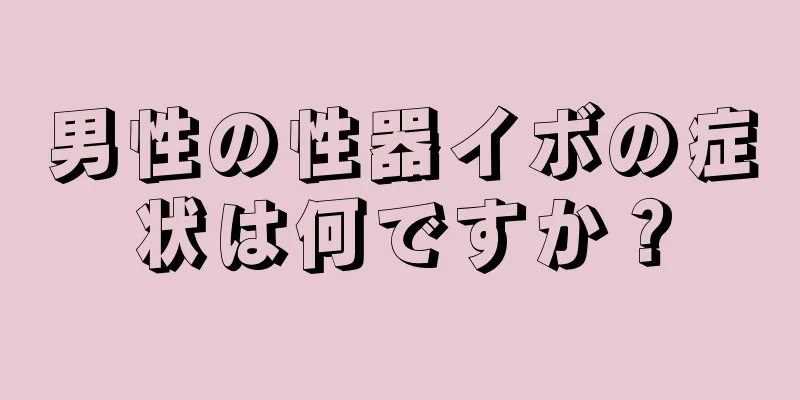 男性の性器イボの症状は何ですか？