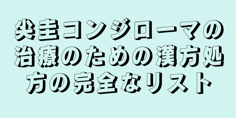 尖圭コンジローマの治療のための漢方処方の完全なリスト