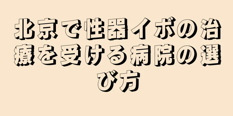 北京で性器イボの治療を受ける病院の選び方