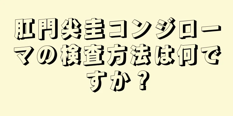 肛門尖圭コンジローマの検査方法は何ですか？