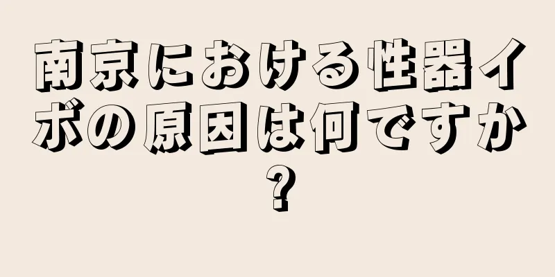 南京における性器イボの原因は何ですか?