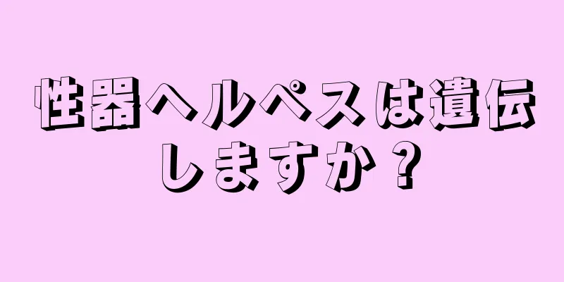 性器ヘルペスは遺伝しますか？