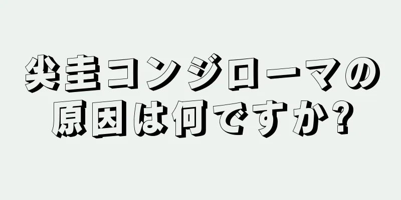 尖圭コンジローマの原因は何ですか?