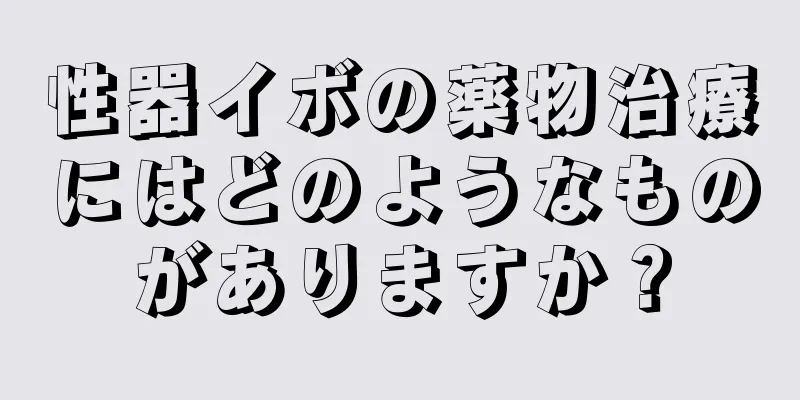 性器イボの薬物治療にはどのようなものがありますか？
