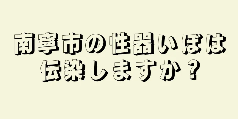南寧市の性器いぼは伝染しますか？